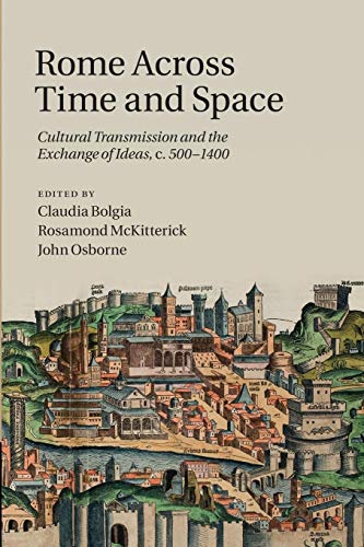 9781107460195: Rome Across Time and Space: Cultural Transmission and the Exchange of Ideas, c.500–1400