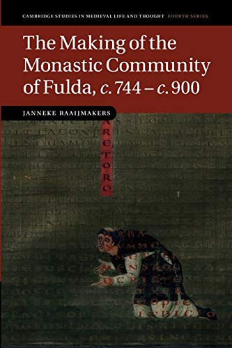 The Making of the Monastic Community of Fulda, c.744?c.900 (Cambridge Studies in Medieval Life and Thought: Fourth Series) - Raaijmakers, Janneke
