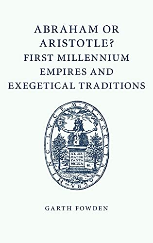 9781107462410: Abraham or Aristotle? First Millennium Empires and Exegetical Traditions: An Inaugural Lecture by the Sultan Qaboos Professor of Abrahamic Faiths Given in the University of Cambridge, 4 December 2013