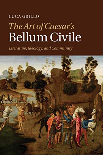 Stock image for The Art of Caesar's Bellum Civile: Literature, Ideology, And Community for sale by Chiron Media