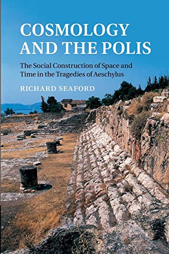 9781107470729: Cosmology and the Polis: The Social Construction Of Space And Time In The Tragedies Of Aeschylus