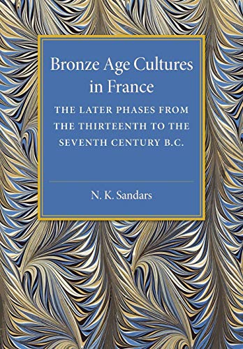 9781107475427: Bronze Age Cultures in France: The Later Phase from the Thirteenth to the Seventh Century BC