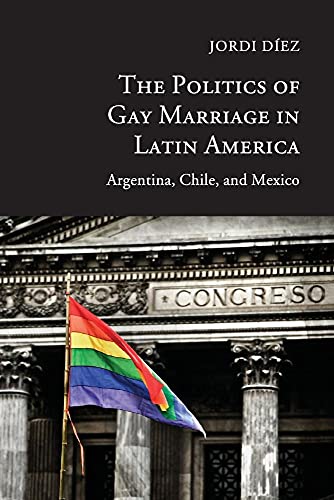 Imagen de archivo de The Politics of Gay Marriage in Latin America: Argentina, Chile, and Mexico a la venta por Ergodebooks