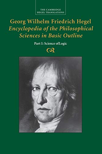 Imagen de archivo de Georg Wilhelm Friedrich Hegel: Encyclopedia of the Philosophical Sciences in Basic Outline: Part 1 Science of Logic a la venta por Revaluation Books