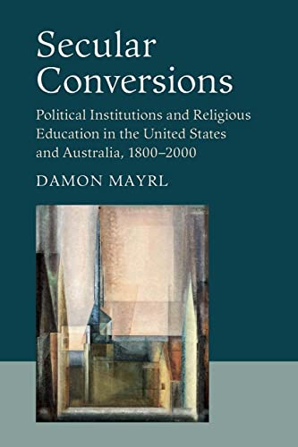 Stock image for Secular Conversions Political Institutions and Religious Education in the United States and Australia, 1800-2000 for sale by Michener & Rutledge Booksellers, Inc.