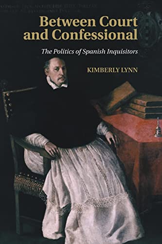9781107507302: Between Court and Confessional: The Politics of Spanish Inquisitors