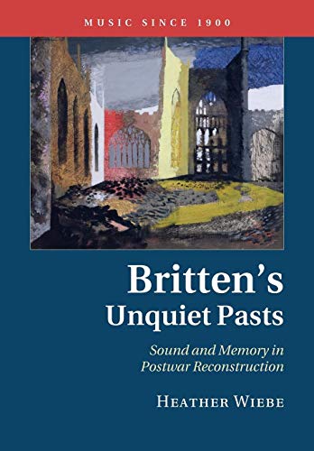 Stock image for Britten's Unquiet Pasts: Sound and Memory in Postwar Reconstruction (Music since 1900) for sale by Lucky's Textbooks