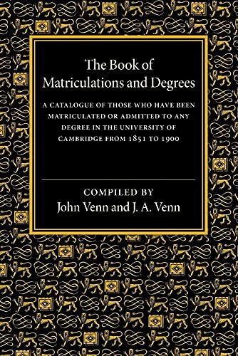 Stock image for The Book of Matriculations and Degrees: A Catalogue of Those Who Have Been Matriculated or Admitted to Any Degree in the University of Cambridge from 1851 to 1900 for sale by Revaluation Books