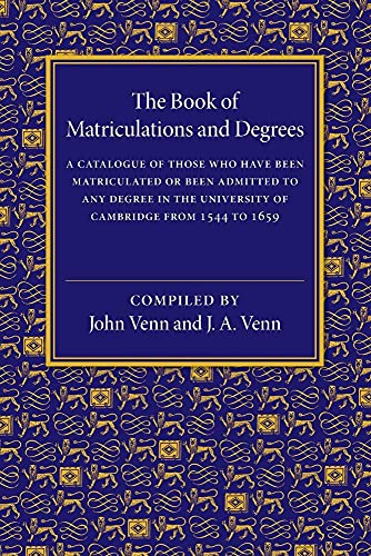 Stock image for The Book of Matriculations and Degrees: A Catalogue of Those Who Have Been Matriculated or Been Admitted to Any Degree in the University of Cambridge from 1544 to 1659 for sale by Revaluation Books