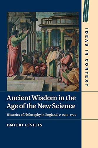 9781107513747: Ancient Wisdom in the Age of the New Science: Histories of Philosophy in England, c. 1640–1700: 113 (Ideas in Context, Series Number 113)