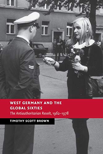 9781107519251: West Germany and the Global Sixties: The Anti-Authoritarian Revolt, 1962–1978 (New Studies in European History)