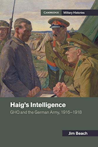 9781107519275: Haig's Intelligence: GHQ and the German Army, 1916–1918