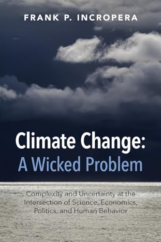 Imagen de archivo de Climate Change: A Wicked Problem: Complexity and Uncertainty at the Intersection of Science, Economics, Politics, and Human Behavior a la venta por Half Price Books Inc.