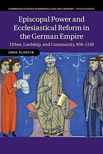 9781107530836: Episcopal Power and Ecclesiastical Reform in the German Empire: Tithes, Lordship, and Community, 950–1150