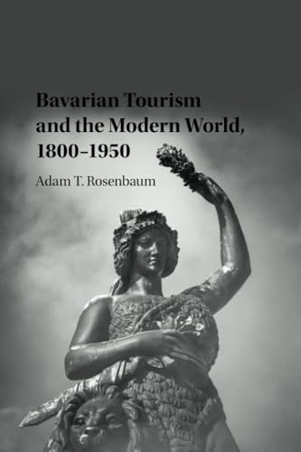 Stock image for Bavarian Tourism and the Modern World, 1800?1950 (Publications of the German Historical Institute) for sale by Lucky's Textbooks