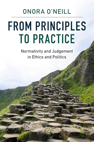 

From Principles to Practice : Normativity and Judgement in Ethics and Politics