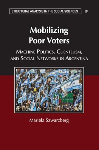 Beispielbild fr Mobilizing Poor Voters: Machine Politics, Clientelism, and Social Networks in Argentina (Structural Analysis in the Social Sciences, Series Number 38) zum Verkauf von GF Books, Inc.