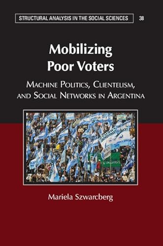 9781107534629: Mobilizing Poor Voters: Machine Politics, Clientelism, and Social Networks in Argentina: 38 (Structural Analysis in the Social Sciences, Series Number 38)