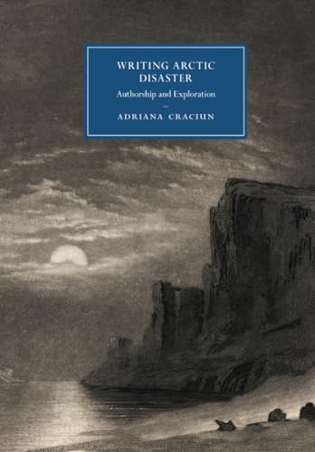 Stock image for Writing Arctic Disaster: Authorship and Exploration: 104 (Cambridge Studies in Nineteenth-Century Literature and Culture, Series Number 104) for sale by WorldofBooks