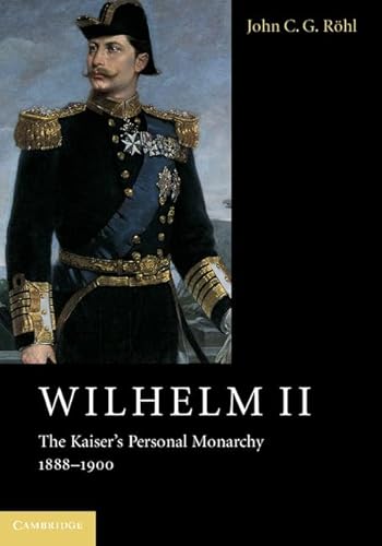 9781107565951: Wilhelm II: The Kaiser's Personal Monarchy, 1888–1900