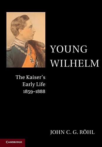 9781107565968: Young Wilhelm: The Kaiser's Early Life, 1859–1888