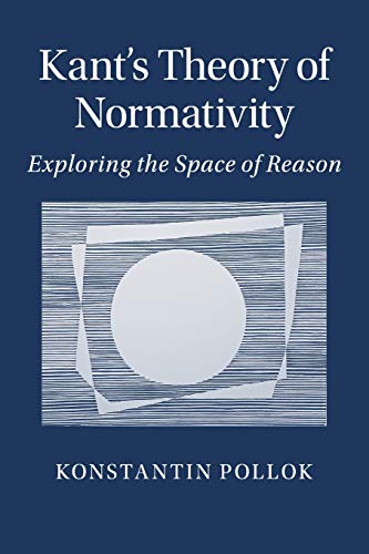 Beispielbild fr Kant's Theory of Normativity: Exploring the Space of Reason zum Verkauf von GF Books, Inc.