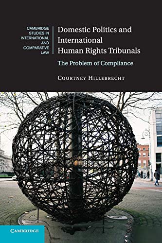 9781107595774: Domestic Politics and International Human Rights Tribunals: The Problem of Compliance: 104 (Cambridge Studies in International and Comparative Law, Series Number 104)