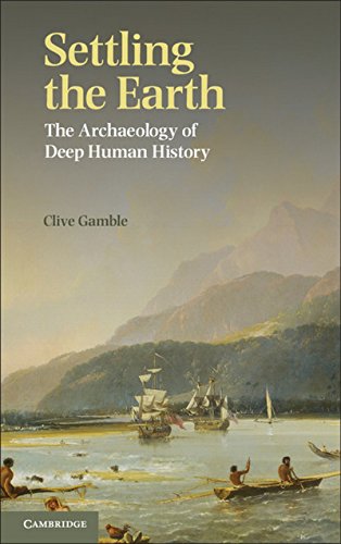Settling the Earth: The Archaeology Of Deep Human History - Gamble, Clive