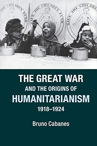 Beispielbild fr The Great War and the Origins of Humanitarianism, 1918?1924 (Studies in the Social and Cultural History of Modern Warfare) zum Verkauf von Lakeside Books