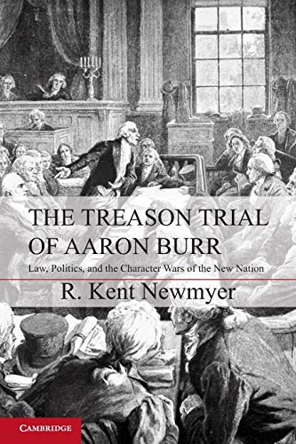 9781107606616: The Treason Trial of Aaron Burr: Law, Politics, And The Character Wars Of The New Nation (Cambridge Studies on the American Constitution)