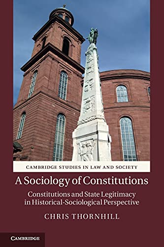 A Sociology of Constitutions: Constitutions and State Legitimacy in Historical-Sociological Perspective (Cambridge Studies in Law and Society) (9781107610569) by Thornhill, Chris