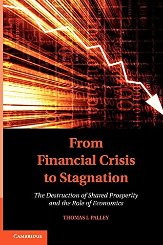 9781107612464: From Financial Crisis to Stagnation: The Destruction Of Shared Prosperity And The Role Of Economics