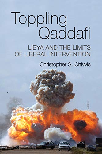 Stock image for Toppling Qaddafi: Libya and the Limits of Liberal Intervention for sale by BooksRun