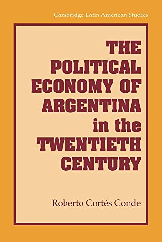 Imagen de archivo de The Political Economy of Argentina in the Twentieth Century (Cambridge Latin American Studies, Series Number 92) a la venta por GF Books, Inc.