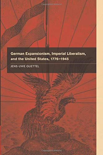 Stock image for German Expansionism, Imperial Liberalism and the United States, 1776?1945 for sale by GF Books, Inc.