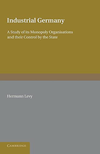 Imagen de archivo de Industrial Germany: A Study Of Its Monopoly Organisations And Their Control By The State a la venta por Chiron Media