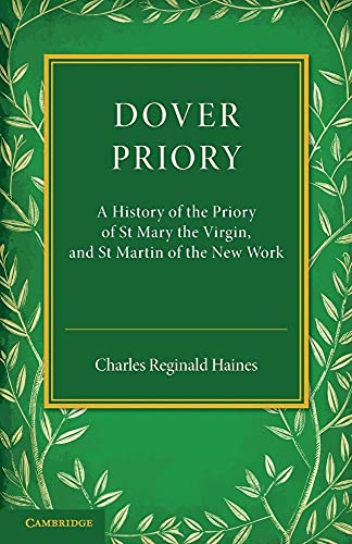 Imagen de archivo de Dover Priory: A History Of The Priory Of St Mary The Virgin, And St Martin Of The New Work a la venta por Chiron Media