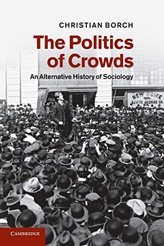 Stock image for The Politics of Crowds : An Alternative History of Sociology for sale by Better World Books