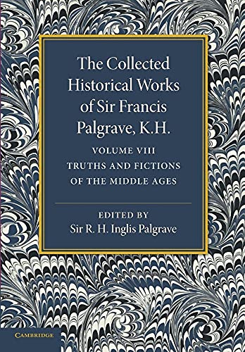 Imagen de archivo de The Collected Historical Works of Sir Francis Palgrave, K.H.: Truths And Fictions Of The Middle Ages: Volume 8 a la venta por Chiron Media