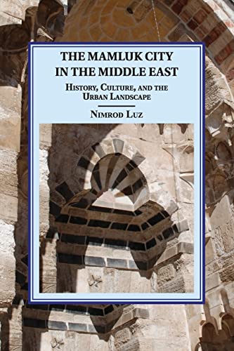 9781107626713: The Mamluk City in the Middle East: History, Culture, and the Urban Landscape (Cambridge Studies in Islamic Civilization)
