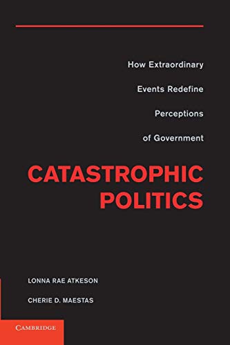 Stock image for Catastrophic Politics: How Extraordinary Events Redefine Perceptions of Government for sale by Bulrushed Books