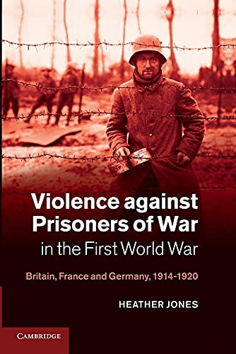 9781107638266: Violence against Prisoners of War in the First World War: Britain, France and Germany, 1914–1920 (Studies in the Social and Cultural History of Modern Warfare, Series Number 34)