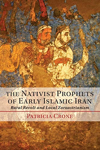 9781107642386: The Nativist Prophets of Early Islamic Iran: Rural Revolt And Local Zoroastrianism