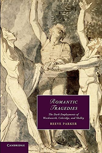 Beispielbild fr Romantic Tragedies: The Dark Employments Of Wordsworth, Coleridge, And Shelley: 87 (Cambridge Studies in Romanticism, Series Number 87) zum Verkauf von AwesomeBooks