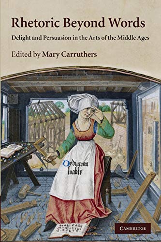 Imagen de archivo de Rhetoric beyond Words: Delight and Persuasion in the Arts of the Middle Ages (Cambridge Studies in Medieval Literature, Series Number 78) a la venta por SecondSale