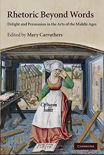 Stock image for Rhetoric beyond Words: Delight and Persuasion in the Arts of the Middle Ages (Cambridge Studies in Medieval Literature, Series Number 78) for sale by SecondSale