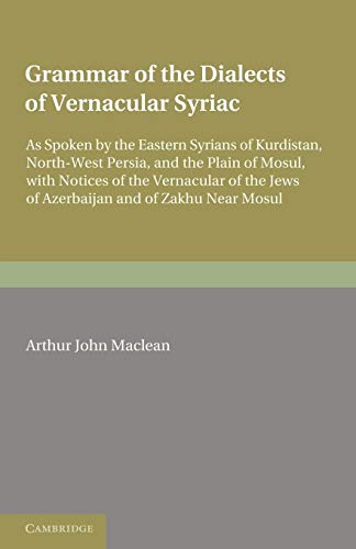 Stock image for Grammar of the Dialects of the Vernacular Syriac: As Spoken by the Eastern Syrians of Kurdistan, North-West Persia and the Plain of Mosul, with . the Jews of Azerbijan and of Zakhu Near Mosul for sale by HPB-Ruby