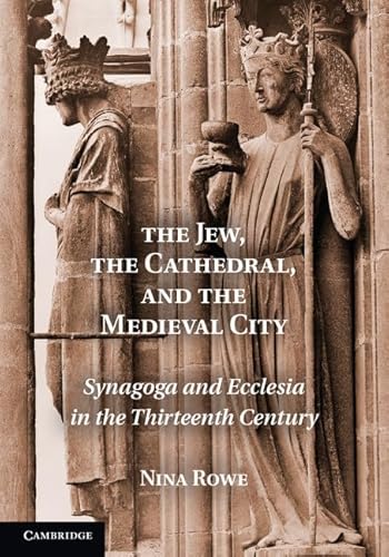Beispielbild fr The Jew, the Cathedral and the Medieval City: Synagoga and Ecclesia in the Thirteenth Century zum Verkauf von AMM Books