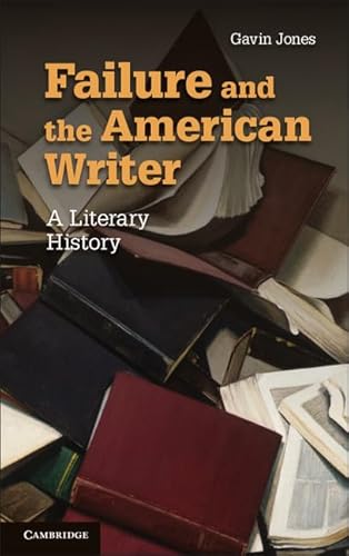 Imagen de archivo de Failure and the American Writer: A Literary History: 168 (Cambridge Studies in American Literature and Culture, Series Number 168) a la venta por WorldofBooks