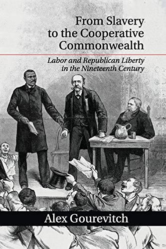 From Slavery to the Cooperative Commonwealth: Labor and Republican Liberty in the Nineteenth Century